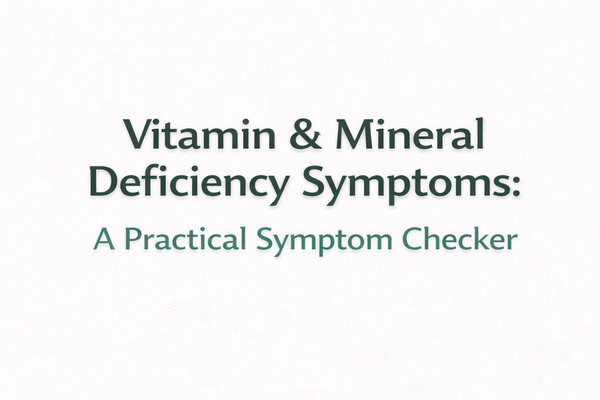 Vitamin & Mineral Deficiency Symptoms: A Practical Symptom Checker