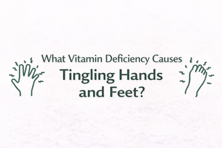 What Vitamin Deficiency Causes Tingling Hands and Feet?