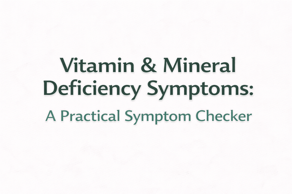 Vitamin & Mineral Deficiency Symptoms: A Practical Symptom Checker